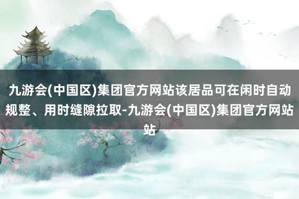 九游会(中国区)集团官方网站该居品可在闲时自动规整、用时缝隙拉取-九游会(中国区)集团官方网站
