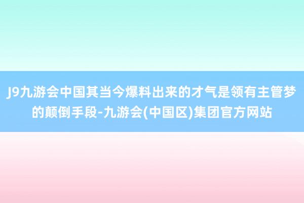 J9九游会中国其当今爆料出来的才气是领有主管梦的颠倒手段-九
